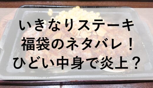 いきなりステーキ福袋2026のネタバレ！ひどい中身で炎上？