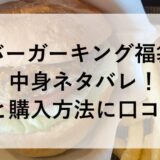 バーガーキング福袋2026の中身ネタバレ！予約と購入方法に口コミも！