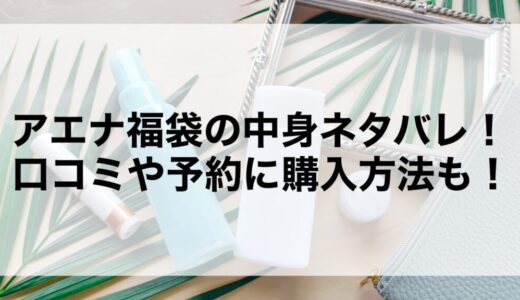 アエナ福袋2026の中身ネタバレ！口コミや予約に購入方法も！