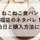 ねこねこ食パン福袋2026のネタバレ！予約開始日と購入方法に評判も！
