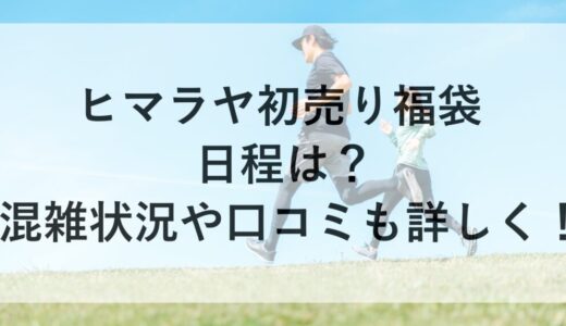 ヒマラヤ初売り福袋2026の日程は？混雑状況や口コミも詳しく！