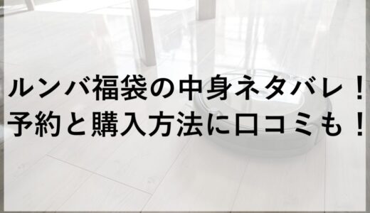 ルンバ福袋2026の中身ネタバレ！予約と購入方法に口コミも！