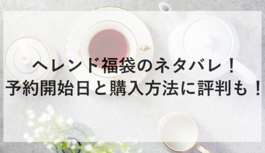 ヘレンド福袋2026のネタバレ！予約開始日と購入方法に評判も！