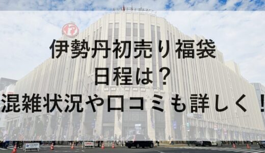 伊勢丹初売り福袋2026の日程は？混雑状況や口コミも詳しく！