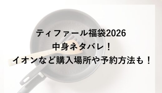 ティファール福袋2026の中身ネタバレ！イオンなど購入場所や予約方法も！