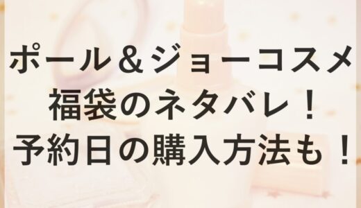 ポール＆ジョーコスメ福袋2026のネタバレ！予約日の購入方法も！