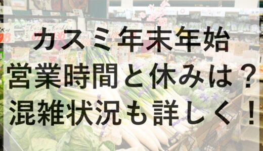 カスミ年末年始2025~2026の営業時間と休みは？混雑状況も詳しく！