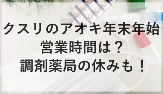 クスリのアオキ年末年始2025~2026の営業時間は？調剤薬局の休みも！