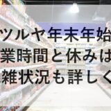 ツルヤ年末年始2025~2026の営業時間と休みは？混雑状況も詳しく！