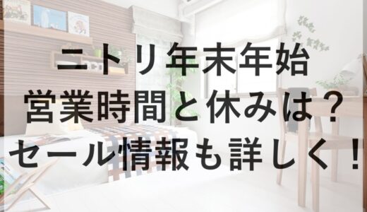 ニトリ年末年始2025~2026の営業時間と休みは？セール情報も詳しく！