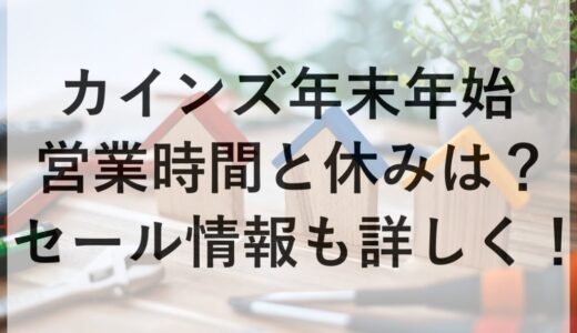 カインズ年末年始2025~2026の営業時間と休みは？セール情報も詳しく！