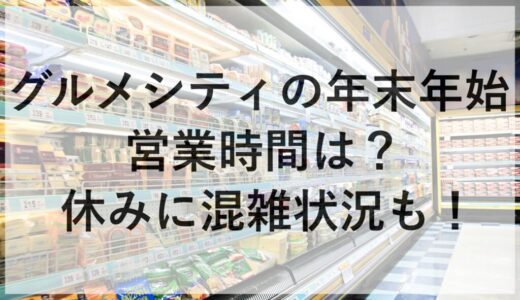 グルメシティの年末年始2025~2026の営業時間は？休みに混雑状況も！
