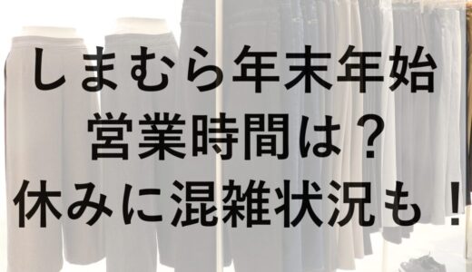 しまむら年末年始2025~2026の営業時間は？休みに混雑状況も！