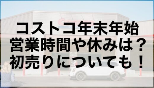 コストコ年末年始2025~2026の営業時間や休みは？初売りについても！