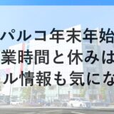 パルコ年末年始2025~2026の営業時間と休みは？セール情報も気になる！