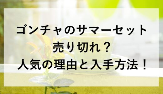 ゴンチャのサマーセット2026は売り切れ？人気の理由と入手方法！