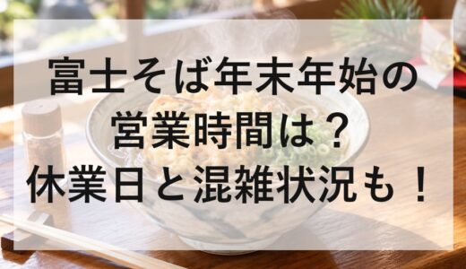 富士そば年末年始2026～2027の営業時間は？休業日と混雑状況も！