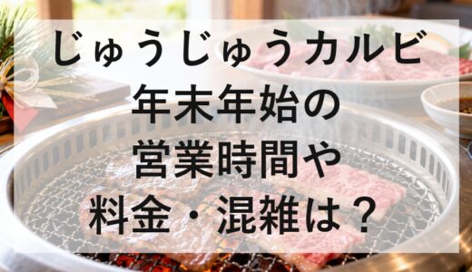 じゅうじゅうカルビ年末年始2026～2027の営業時間や料金・混雑は？
