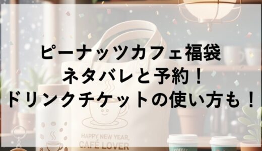 ピーナッツカフェ福袋2027のネタバレと予約！ドリンクチケットの使い方も！