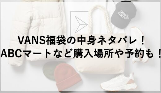 VANS福袋2027の中身ネタバレ！ABCマートなど購入場所や予約も！