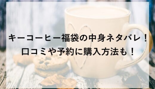 キーコーヒー福袋2027の中身ネタバレ！口コミや予約に購入方法も！
